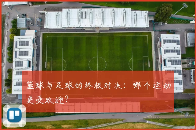 篮球与足球的终极对决：哪个运动更受欢迎？
